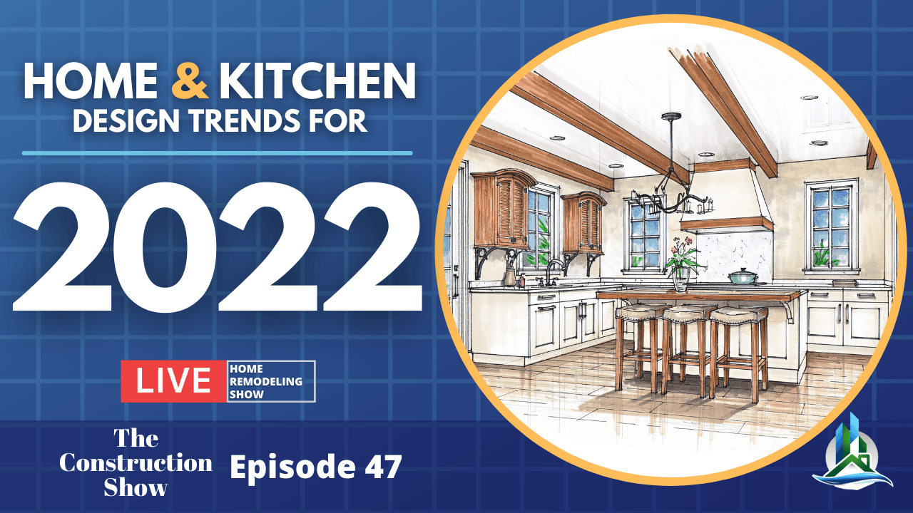 Home & Kitchen Trends for 2022 | The Construction Show - [Ep 47]