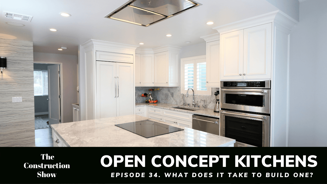 What is an Open Concept Kitchen? How to Build an Open Kitchen? | Construction Show Ep 34